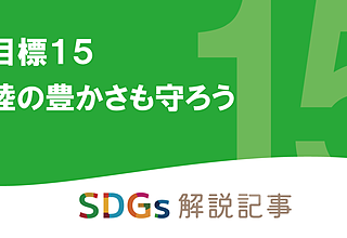 SDGs目標15 陸の豊かさも守ろう を解説｜世界と日本の課題とはのイメージ