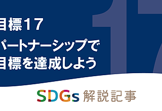 SDGs目標17 パートナーシップで目標を達成しよう を解説｜世界の課題や日本の取り組みとはのイメージ